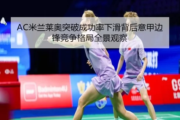 AC米兰莱奥突破成功率下滑背后意甲边锋竞争格局全景观察